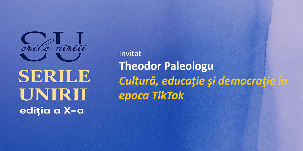 Serile Unirii, ediția a X-a: Conferința „Cultură, educație și democrație în epoca TikTok”, susținută de Theodor Paleologu